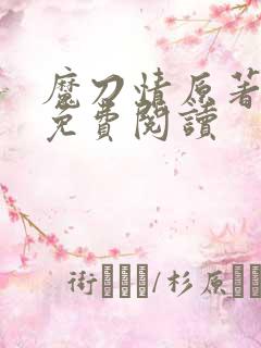 魔刀情原著小说免费阅读