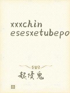xxxchinesesxetubeporn