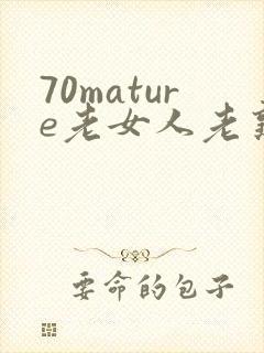 70mature老女人老熟妇hd