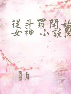 从斗罗开始俘获女神 小说阅读