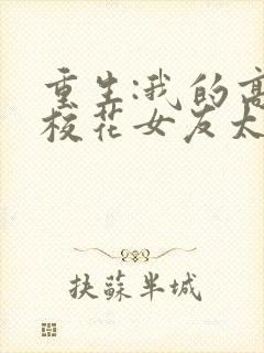 重生:我的高冷校花女友太甜了