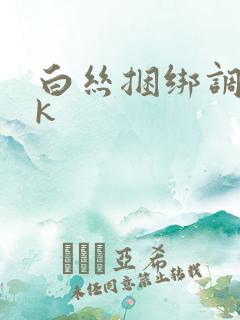 白丝捆绑调教tk