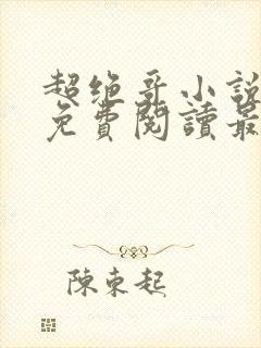 超绝哥小说全文免费阅读最新章节更