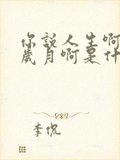 你说人生啊你说岁月啊是什么歌