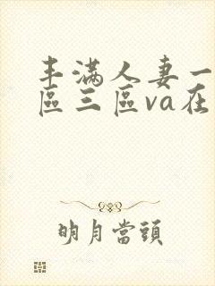 丰满人妻一区二区三区va在线