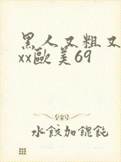 黑人又粗又长xxx欧美69