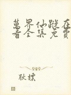 万界仙踪在线观看全集免费播放玄天