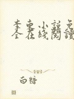 李东小说免费大全在线阅读全文无弹窗