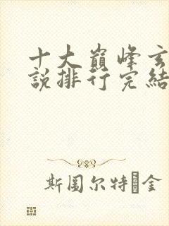 十大巅峰玄幻小说排行完结版