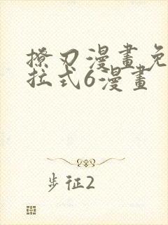 撩刃漫画免费下拉式6漫画