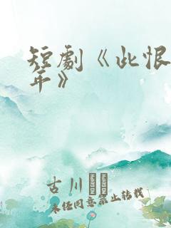短剧《此恨负流年》