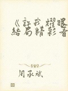 《许我耀眼》大结局精彩看点