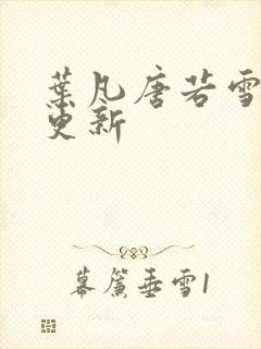 叶凡唐若雪今日更新