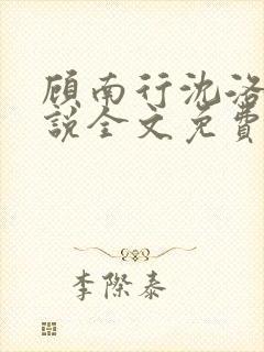 顾南行沈洛棠小说全文免费阅读全文