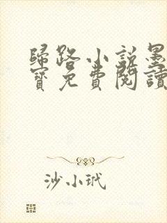 归路小说墨宝非宝免费阅读无删减