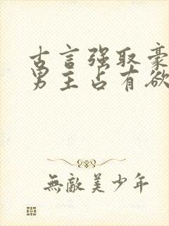 古言强取豪夺文男主占有欲很强