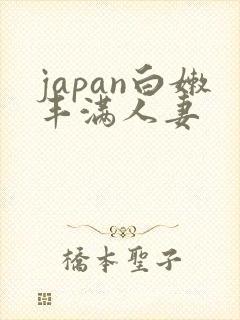 japan白嫩丰满人妻