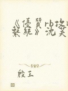 《优质rb攻略系统》沈芙小说