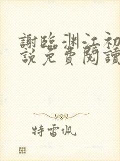 谢临渊江初月小说免费阅读最新章节