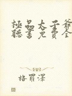 极品太子爷小说听书免费全集