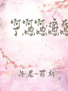 啊啊啊,操死我了,嗯嗯嗯嗯