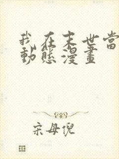 我在末世当大佬动态漫画