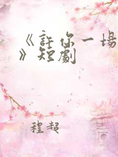 《许你一场悲欢》短剧