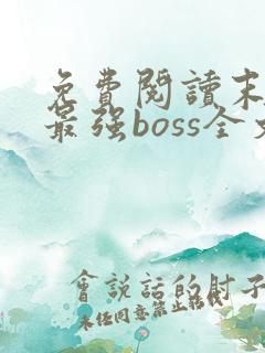 免费阅读末世之最强boss全文