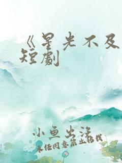 《星光不及你》短剧