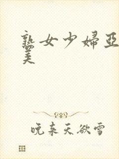 熟女少妇亚洲欧美