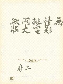 欲网挑情无删减版大电影