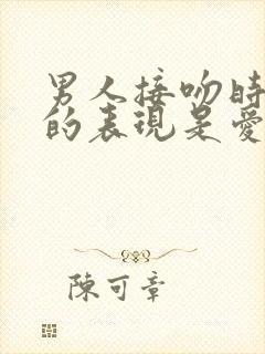 男人接吻时这样的表现是爱你入骨