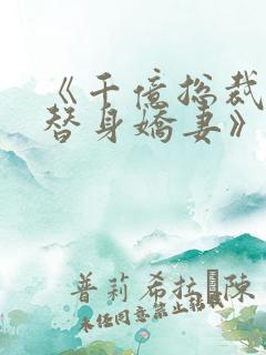 《千亿总裁独宠替身娇妻》