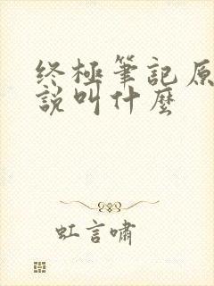 终极笔记原著小说叫什么