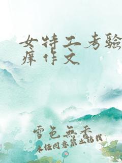 女特工考验挠痒痒作文