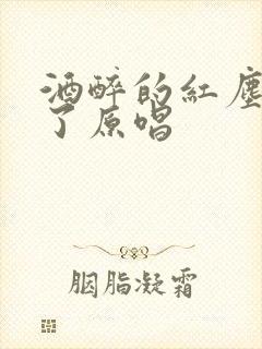 酒醉的红尘情难了原唱