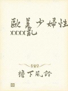 欧美少妇性猛交xxxx乱