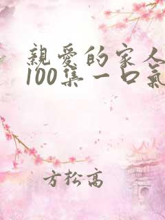 亲爱的家人短剧100集一口气看完