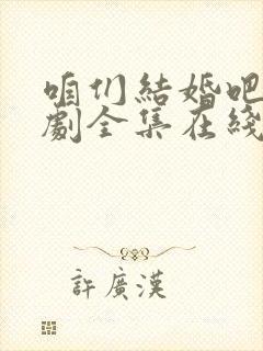 咱们结婚吧电视剧全集在线观看免费