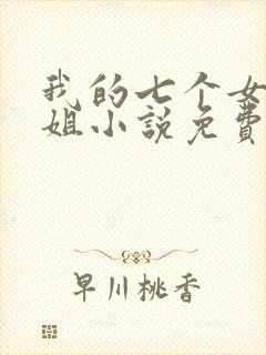 我的七个女神姐姐小说免费阅读