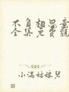 不负相思意短剧全集免费观看