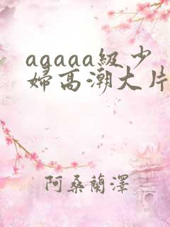 aaaaa级少妇高潮大片普通话