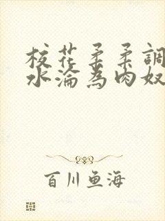 校花柔柔调教喷水沦为肉奴柔柔