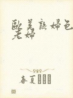 欧美熟妇色多毛老妇