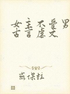 女主不爱男主的古言虐文