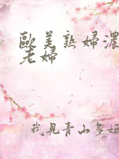 欧美熟妇浓毛大老妇