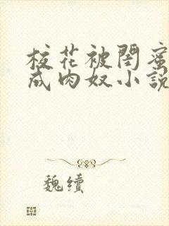 校花被闺蜜调教成肉奴小说