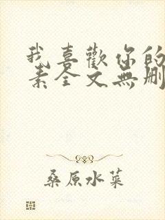 我喜欢你的信息素全文无删减加番外txt