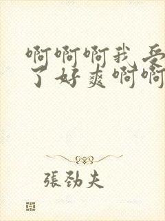 啊啊啊我受不了了好爽啊啊啊啊小说