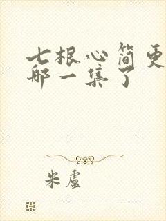 七根心简更新到哪一集了